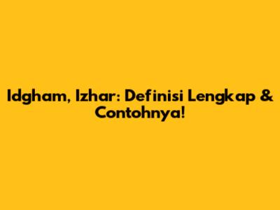**Idgham, Izhar: Definisi Lengkap & Contohnya!**