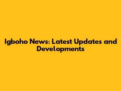 **Igboho News: Latest Updates and Developments**