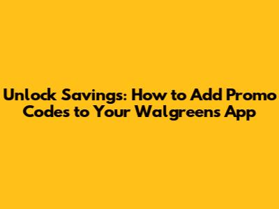 **Unlock Savings: How to Add Promo Codes to Your Walgreens App**