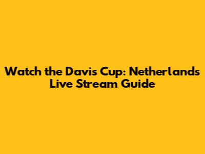 **Watch the Davis Cup: Netherlands Live Stream Guide**