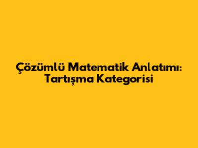 Çözümlü Matematik Anlatımı: Tartışma Kategorisi