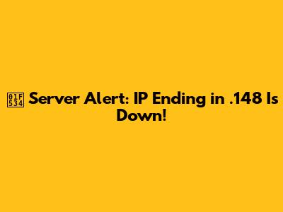 🔴 Server Alert: IP Ending in .148 Is Down!