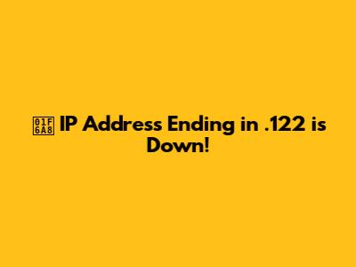 🚨 IP Address Ending in .122 is Down!