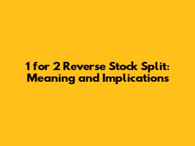 1 for 2 Reverse Stock Split: Meaning and Implications