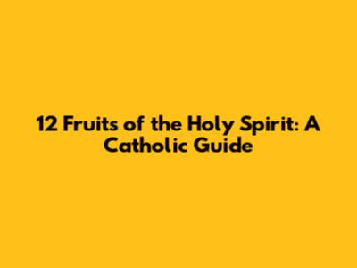 12 Fruits of the Holy Spirit: A Catholic Guide