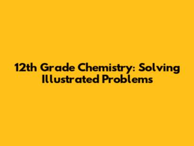 12th Grade Chemistry: Solving Illustrated Problems