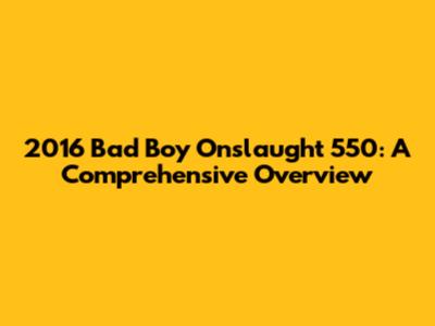 2016 Bad Boy Onslaught 550: A Comprehensive Overview