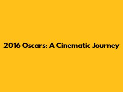 2016 Oscars: A Cinematic Journey