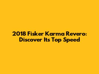 2018 Fisker Karma Revero: Discover Its Top Speed