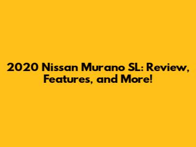 2020 Nissan Murano SL: Review, Features, and More!