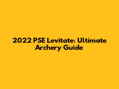 2022 PSE Levitate: Ultimate Archery Guide