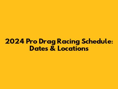 2024 Pro Drag Racing Schedule: Dates & Locations