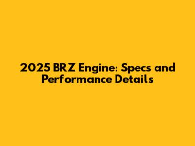 2025 BRZ Engine: Specs and Performance Details