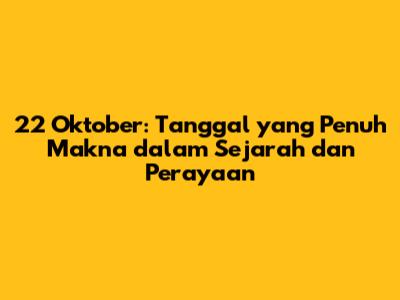 22 Oktober: Tanggal yang Penuh Makna dalam Sejarah dan Perayaan