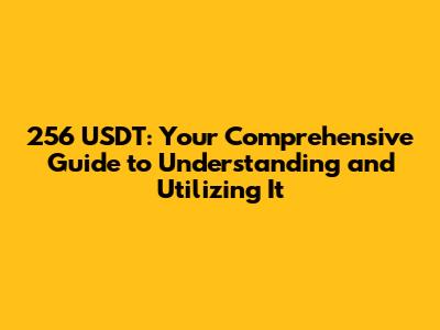 256 USDT: Your Comprehensive Guide to Understanding and Utilizing It