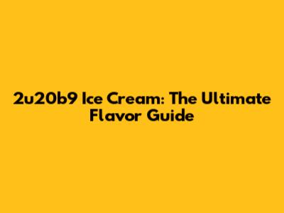 2u20b9 Ice Cream: The Ultimate Flavor Guide