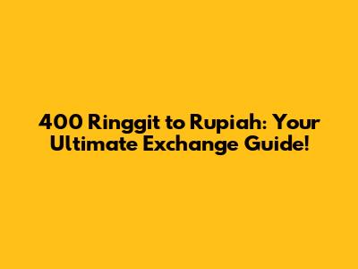 400 Ringgit to Rupiah: Your Ultimate Exchange Guide!