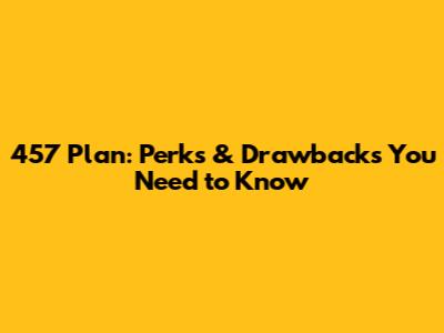 457 Plan: Perks & Drawbacks You Need to Know