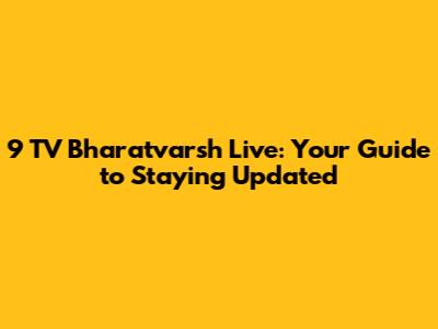 9 TV Bharatvarsh Live: Your Guide to Staying Updated