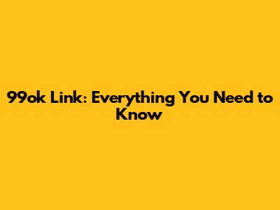 99ok Link: Everything You Need to Know