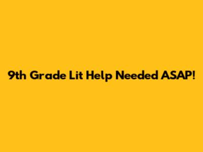 9th Grade Lit Help Needed ASAP!