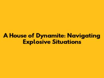A House of Dynamite: Navigating Explosive Situations