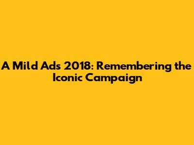 A Mild Ads 2018: Remembering the Iconic Campaign