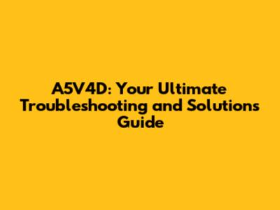 A5V4D: Your Ultimate Troubleshooting and Solutions Guide