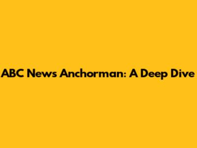 ABC News Anchorman: A Deep Dive