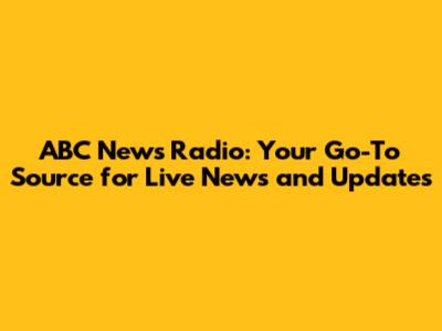 ABC News Radio: Your Go-To Source for Live News and Updates