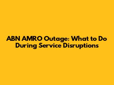 ABN AMRO Outage: What to Do During Service Disruptions