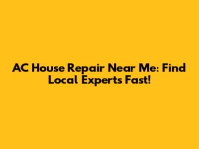 AC House Repair Near Me: Find Local Experts Fast!