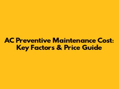 AC Preventive Maintenance Cost: Key Factors & Price Guide
