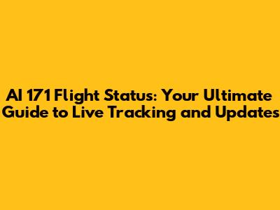 AI 171 Flight Status: Your Ultimate Guide to Live Tracking and Updates