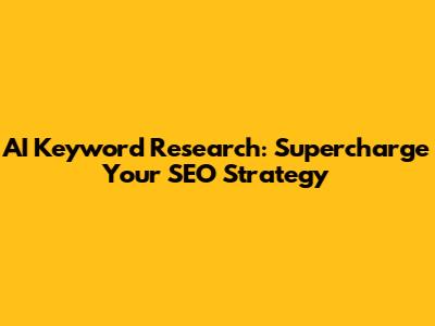 AI Keyword Research: Supercharge Your SEO Strategy