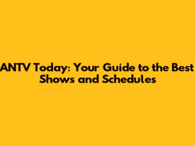 ANTV Today: Your Guide to the Best Shows and Schedules