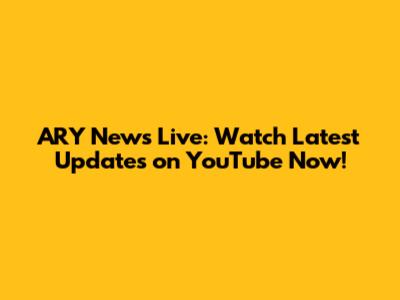 ARY News Live: Watch Latest Updates on YouTube Now!