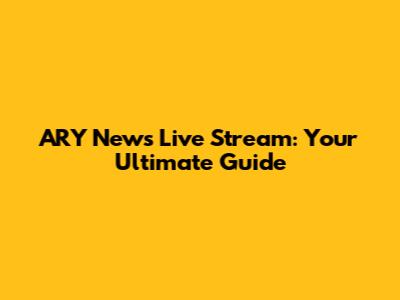 ARY News Live Stream: Your Ultimate Guide