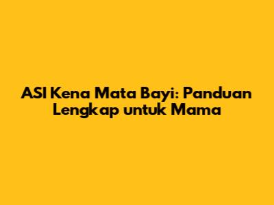 ASI Kena Mata Bayi: Panduan Lengkap untuk Mama