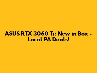 ASUS RTX 3060 Ti: New in Box - Local PA Deals!