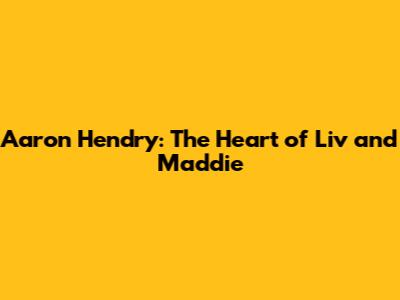Aaron Hendry: The Heart of Liv and Maddie