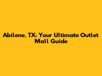 Abilene, TX: Your Ultimate Outlet Mall Guide