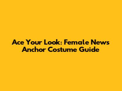 Ace Your Look: Female News Anchor Costume Guide