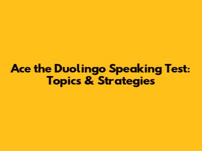 Ace the Duolingo Speaking Test: Topics & Strategies