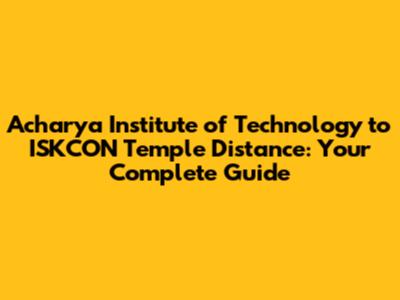 Acharya Institute of Technology to ISKCON Temple Distance: Your Complete Guide
