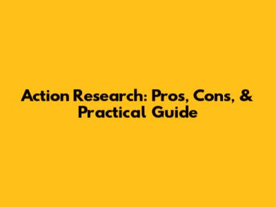 Action Research: Pros, Cons, & Practical Guide