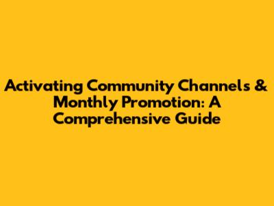 Activating Community Channels & Monthly Promotion: A Comprehensive Guide