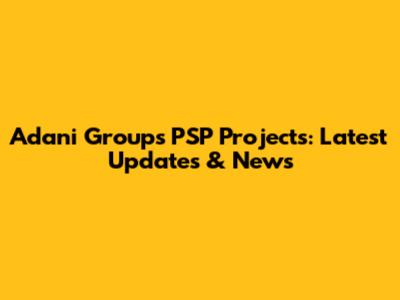 Adani Group's PSP Projects: Latest Updates & News