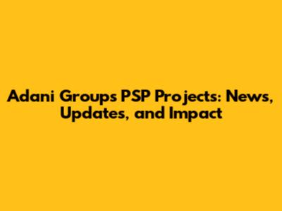 Adani Group's PSP Projects: News, Updates, and Impact
