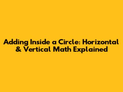 Adding Inside a Circle: Horizontal & Vertical Math Explained